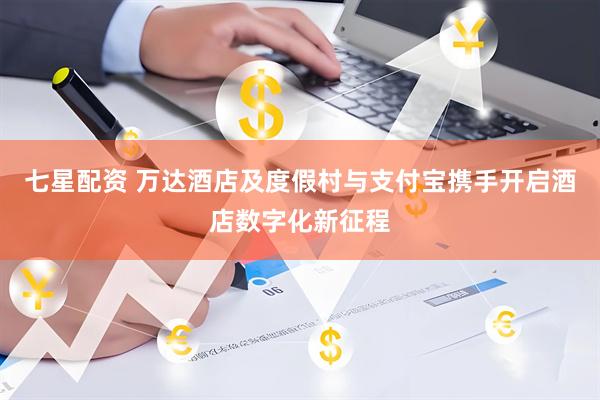 七星配资 万达酒店及度假村与支付宝携手开启酒店数字化新征程
