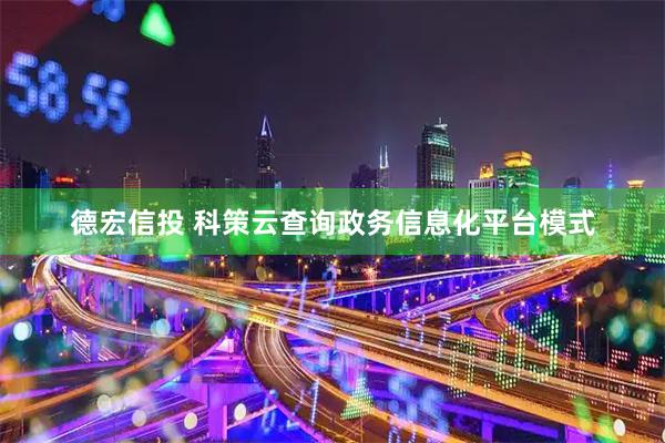 德宏信投 科策云查询政务信息化平台模式