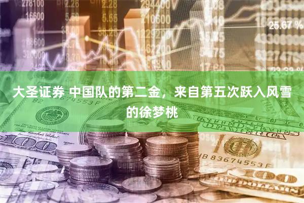 大圣证券 中国队的第二金，来自第五次跃入风雪的徐梦桃