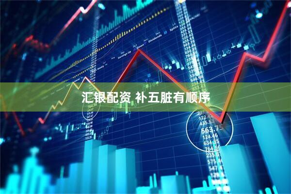 汇银配资 补五脏有顺序
